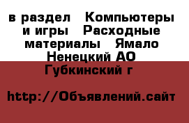  в раздел : Компьютеры и игры » Расходные материалы . Ямало-Ненецкий АО,Губкинский г.